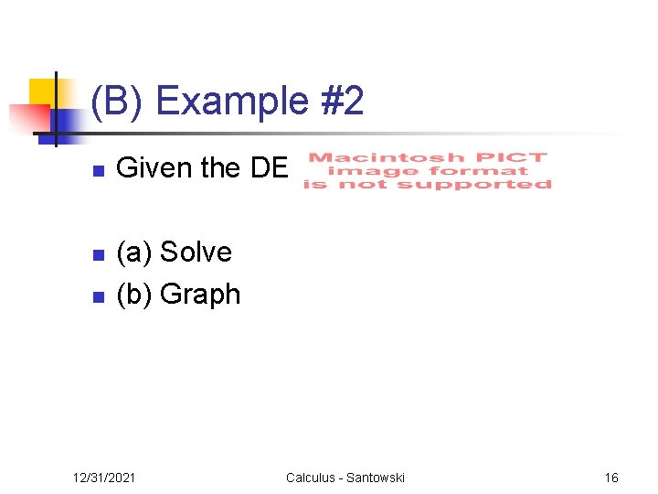 (B) Example #2 n n n Given the DE (a) Solve (b) Graph 12/31/2021