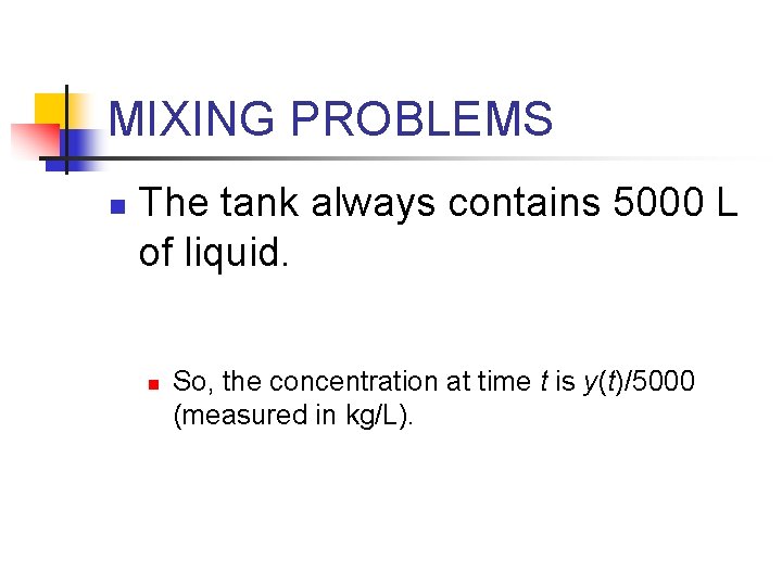 MIXING PROBLEMS n The tank always contains 5000 L of liquid. n So, the