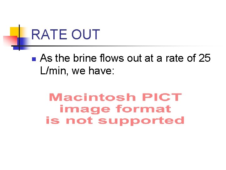 RATE OUT n As the brine flows out at a rate of 25 L/min,