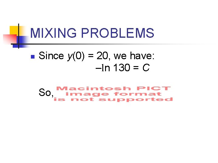 MIXING PROBLEMS n Since y(0) = 20, we have: –ln 130 = C So,