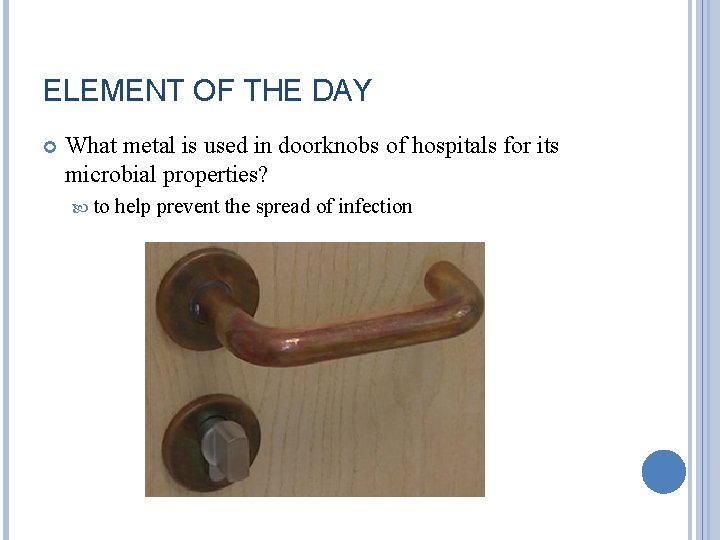 ELEMENT OF THE DAY What metal is used in doorknobs of hospitals for its