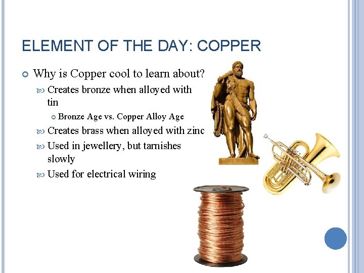 ELEMENT OF THE DAY: COPPER Why is Copper cool to learn about? Creates bronze