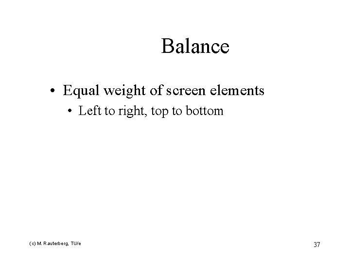 Balance • Equal weight of screen elements • Left to right, top to bottom