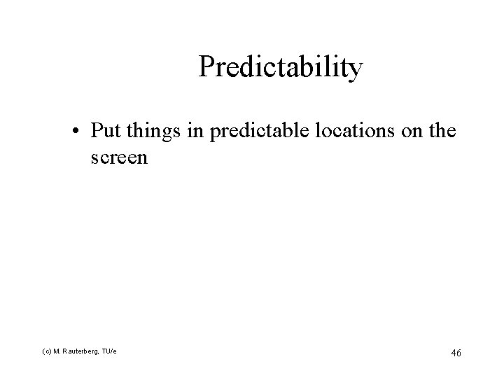 Predictability • Put things in predictable locations on the screen (c) M. Rauterberg, TU/e