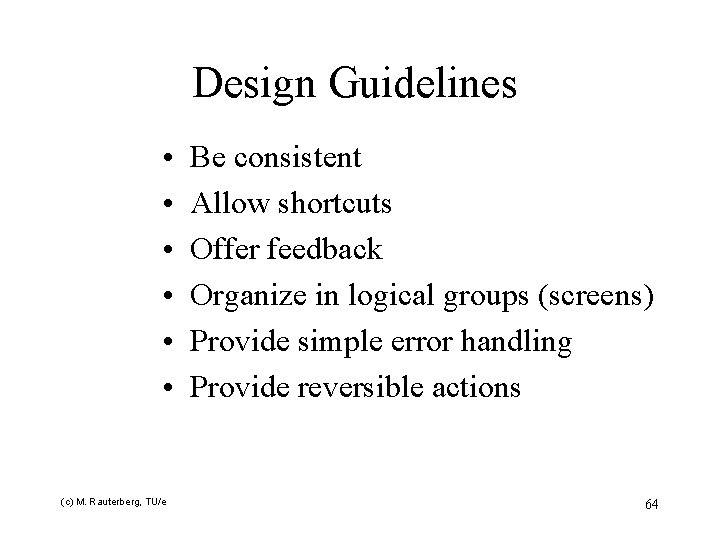 Design Guidelines • • • (c) M. Rauterberg, TU/e Be consistent Allow shortcuts Offer