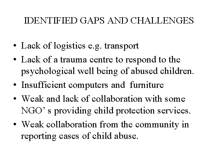 IDENTIFIED GAPS AND CHALLENGES • Lack of logistics e. g. transport • Lack of
