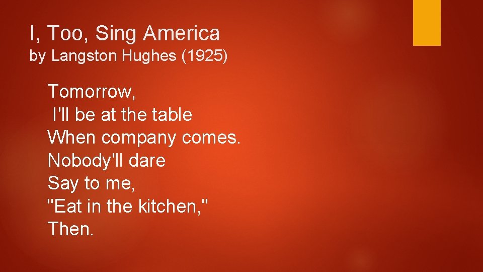 I, Too, Sing America by Langston Hughes (1925) Tomorrow, I'll be at the table