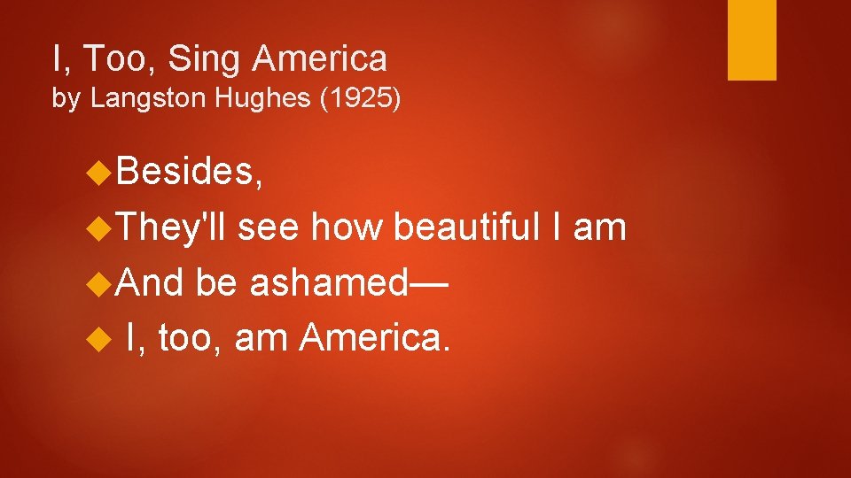 I, Too, Sing America by Langston Hughes (1925) Besides, They'll see how beautiful I