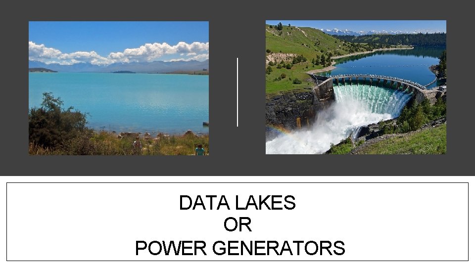 DATA LAKES OR POWER GENERATORS 