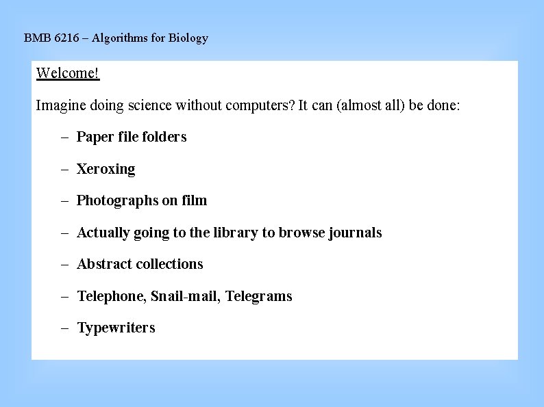BMB 6216 – Algorithms for Biology Welcome! Imagine doing science without computers? It can