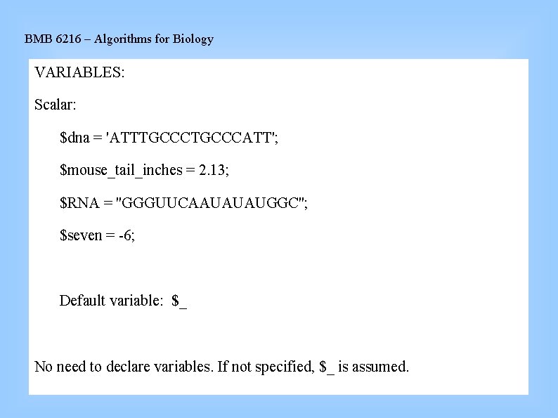 BMB 6216 – Algorithms for Biology VARIABLES: Scalar: $dna = 'ATTTGCCCATT'; $mouse_tail_inches = 2.