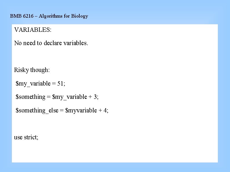BMB 6216 – Algorithms for Biology VARIABLES: No need to declare variables. Risky though: