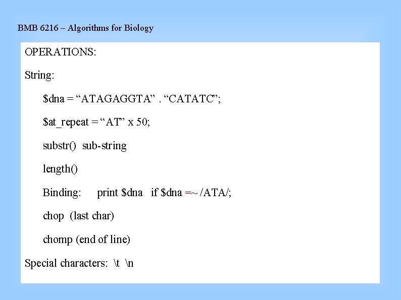 BMB 6216 – Algorithms for Biology OPERATIONS: String: $dna = “ATAGAGGTA”. “CATATC”; $at_repeat =