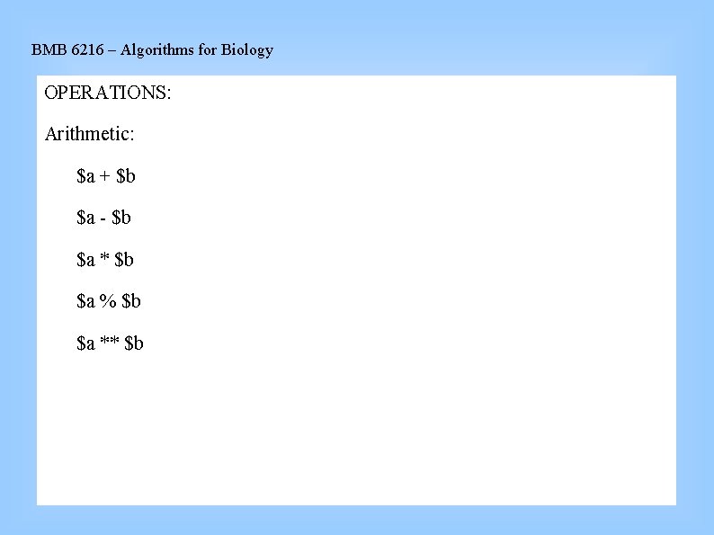 BMB 6216 – Algorithms for Biology OPERATIONS: Arithmetic: $a + $b $a - $b