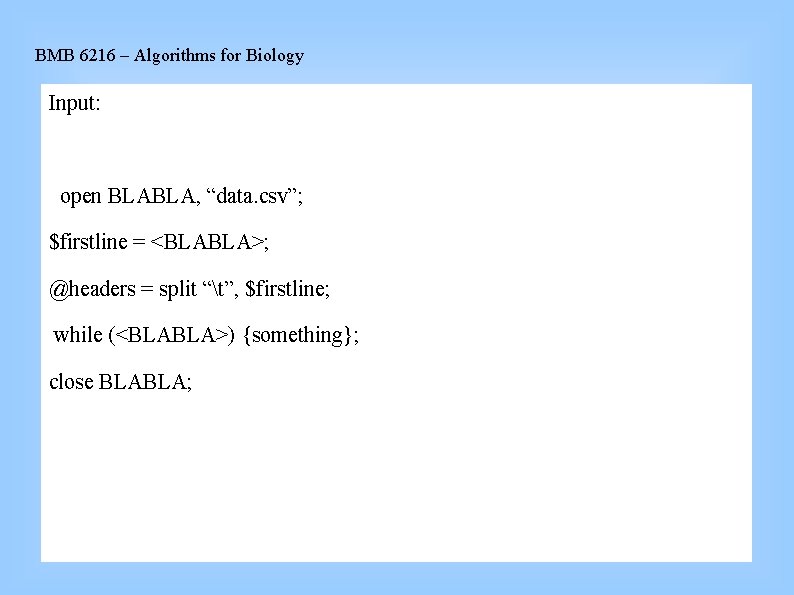 BMB 6216 – Algorithms for Biology Input: open BLABLA, “data. csv”; $firstline = <BLABLA>;