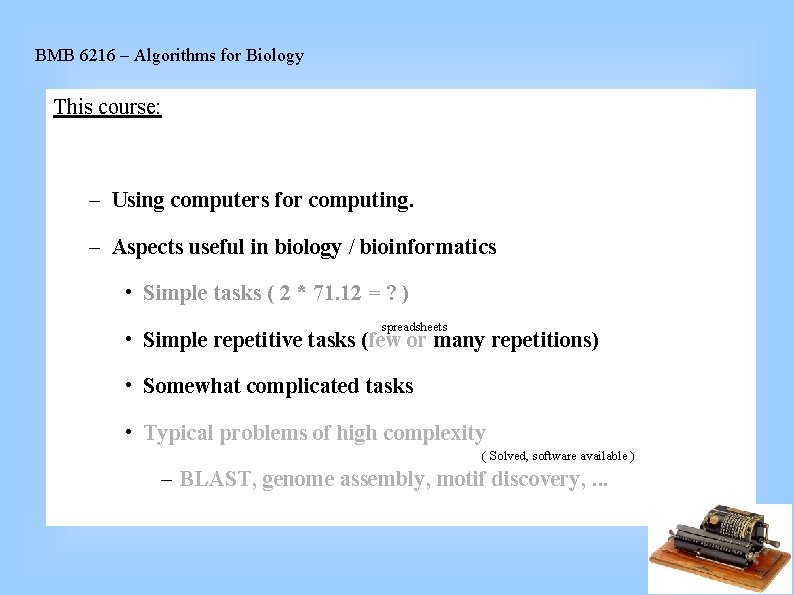 BMB 6216 – Algorithms for Biology This course: – Using computers for computing. –