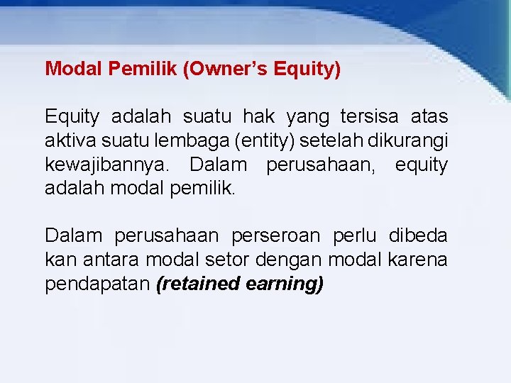 Modal Pemilik (Owner’s Equity) Equity adalah suatu hak yang tersisa atas aktiva suatu lembaga