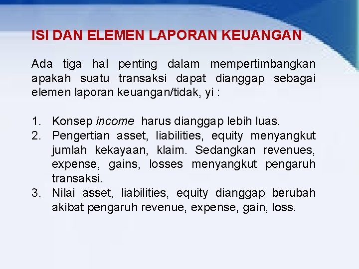 ISI DAN ELEMEN LAPORAN KEUANGAN Ada tiga hal penting dalam mempertimbangkan apakah suatu transaksi