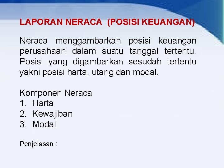 LAPORAN NERACA (POSISI KEUANGAN) Neraca menggambarkan posisi keuangan perusahaan dalam suatu tanggal tertentu. Posisi