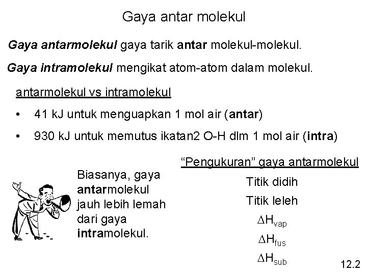 Gaya antar molekul Gaya antarmolekul gaya tarik antar molekul-molekul. Gaya intramolekul mengikat atom-atom dalam