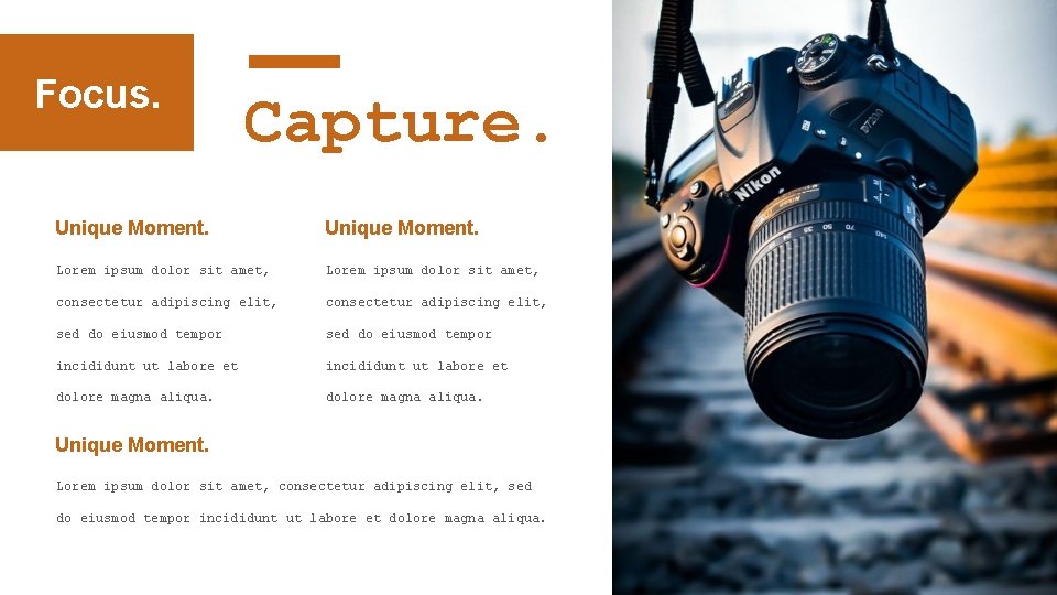 Focus. Capture. Unique Moment. Lorem ipsum dolor sit amet, consectetur adipiscing elit, sed do