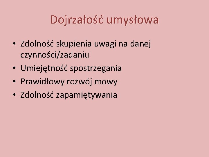 Dojrzałość umysłowa • Zdolność skupienia uwagi na danej czynności/zadaniu • Umiejętność spostrzegania • Prawidłowy