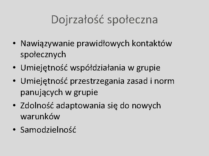 Dojrzałość społeczna • Nawiązywanie prawidłowych kontaktów społecznych • Umiejętność współdziałania w grupie • Umiejętność