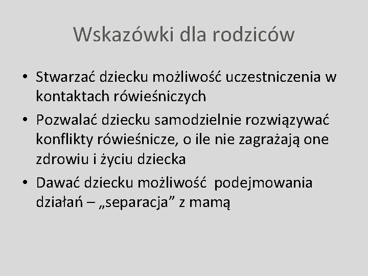 Wskazówki dla rodziców • Stwarzać dziecku możliwość uczestniczenia w kontaktach rówieśniczych • Pozwalać dziecku