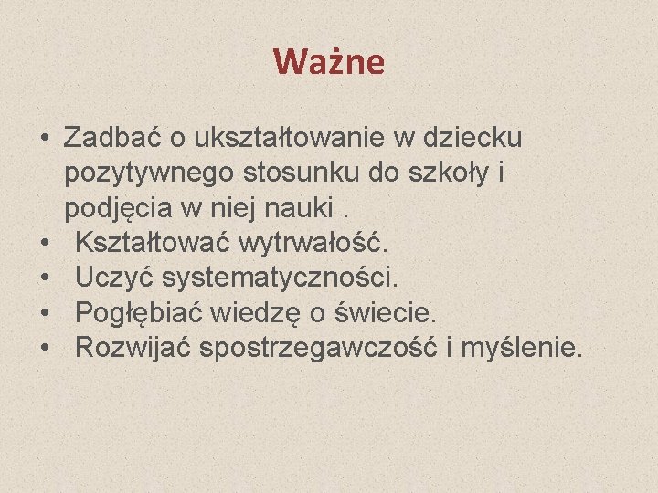 Ważne • Zadbać o ukształtowanie w dziecku pozytywnego stosunku do szkoły i podjęcia w