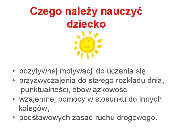 Czego należy nauczyć dziecko • pozytywnej motywacji do uczenia się, • przyzwyczajenia do stałego