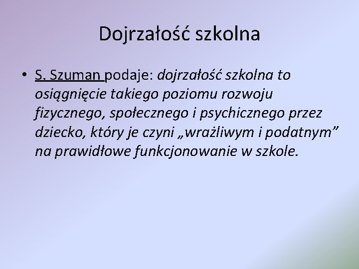 Dojrzałość szkolna • S. Szuman podaje: dojrzałość szkolna to osiągnięcie takiego poziomu rozwoju fizycznego,