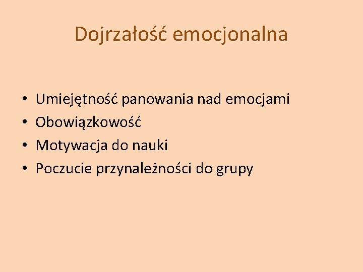 Dojrzałość emocjonalna • • Umiejętność panowania nad emocjami Obowiązkowość Motywacja do nauki Poczucie przynależności