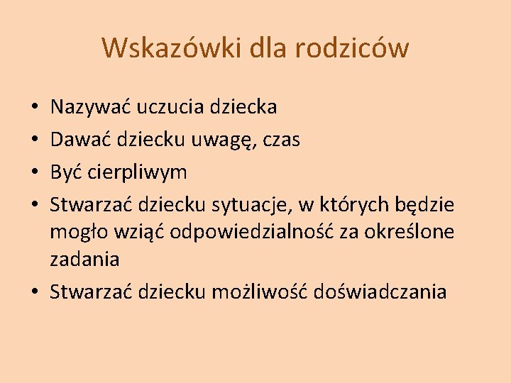 Wskazówki dla rodziców Nazywać uczucia dziecka Dawać dziecku uwagę, czas Być cierpliwym Stwarzać dziecku