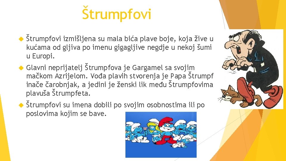 Štrumpfovi izmišljena su mala bića plave boje, koja žive u kućama od gljiva po