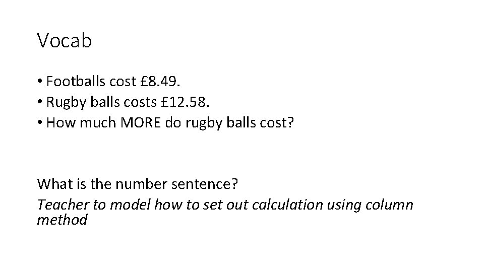 Vocab • Footballs cost £ 8. 49. • Rugby balls costs £ 12. 58.