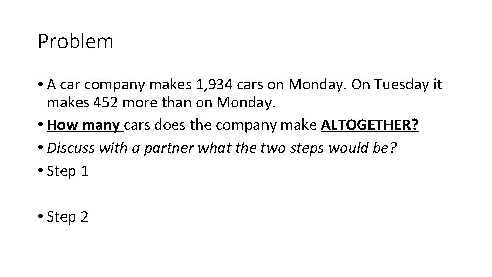Problem • A car company makes 1, 934 cars on Monday. On Tuesday it