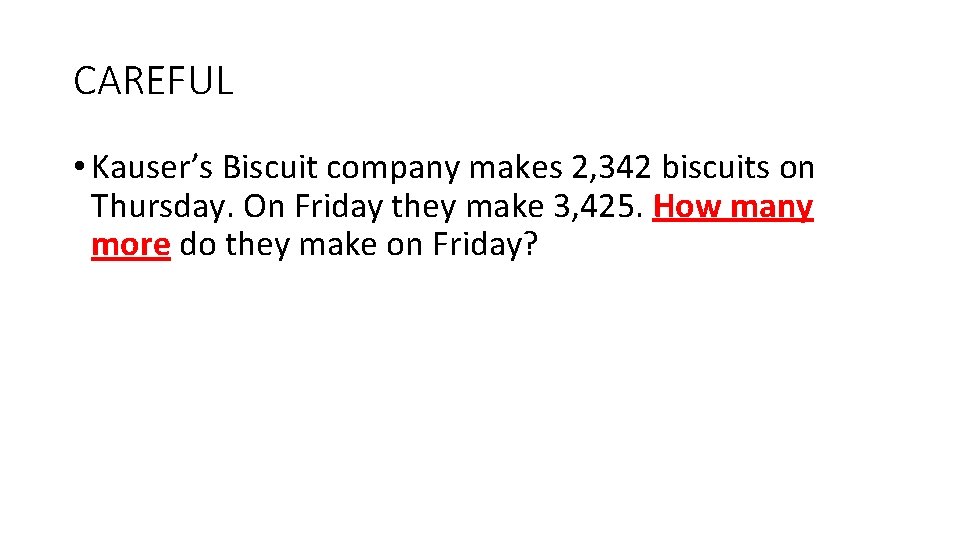 CAREFUL • Kauser’s Biscuit company makes 2, 342 biscuits on Thursday. On Friday they
