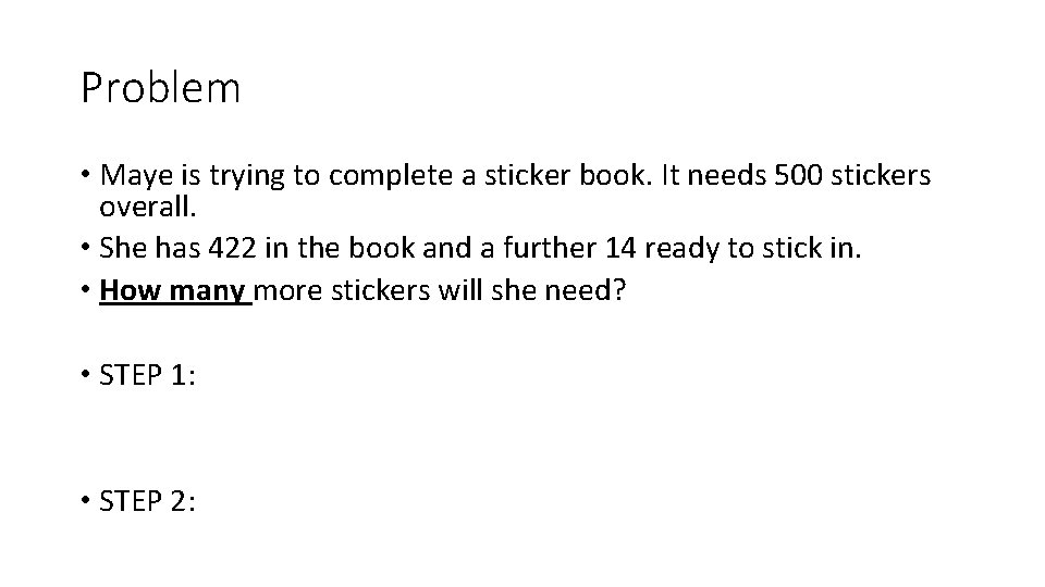 Problem • Maye is trying to complete a sticker book. It needs 500 stickers