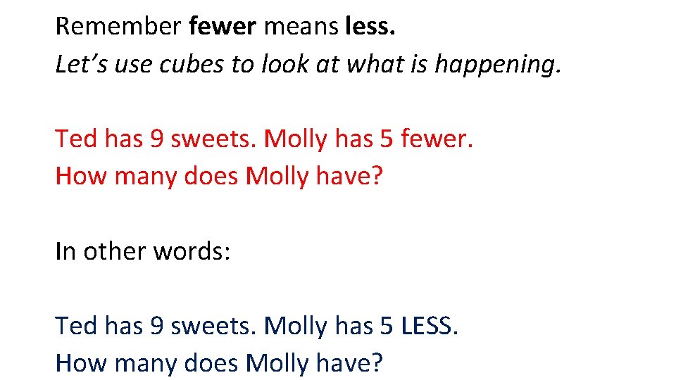 Remember fewer means less. Let’s use cubes to look at what is happening. Ted