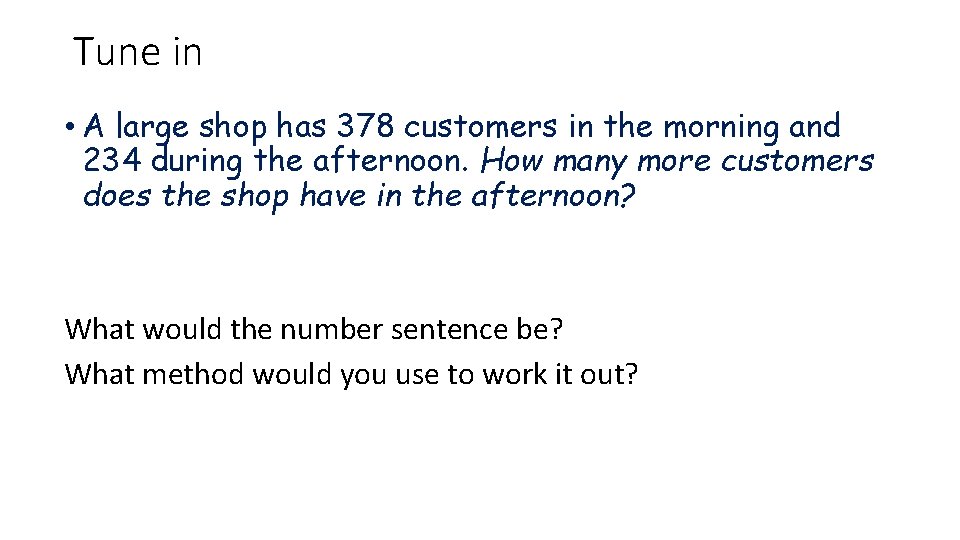 Tune in • A large shop has 378 customers in the morning and 234