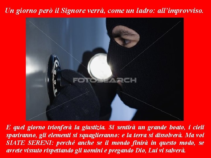 Un giorno però il Signore verrà, come un ladro: all’improvviso. E quel giorno trionferà