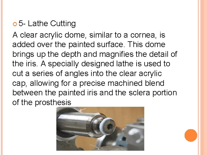  5 - Lathe Cutting A clear acrylic dome, similar to a cornea, is