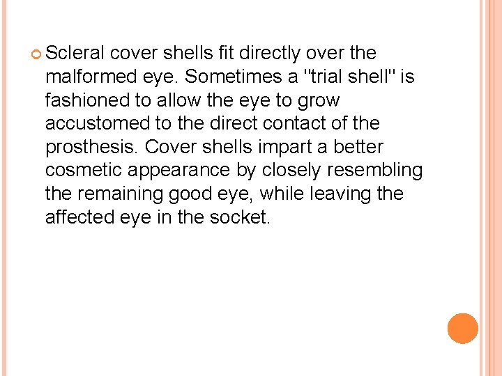  Scleral cover shells fit directly over the malformed eye. Sometimes a "trial shell"