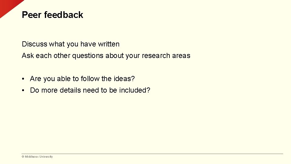 Peer feedback Discuss what you have written Ask each other questions about your research
