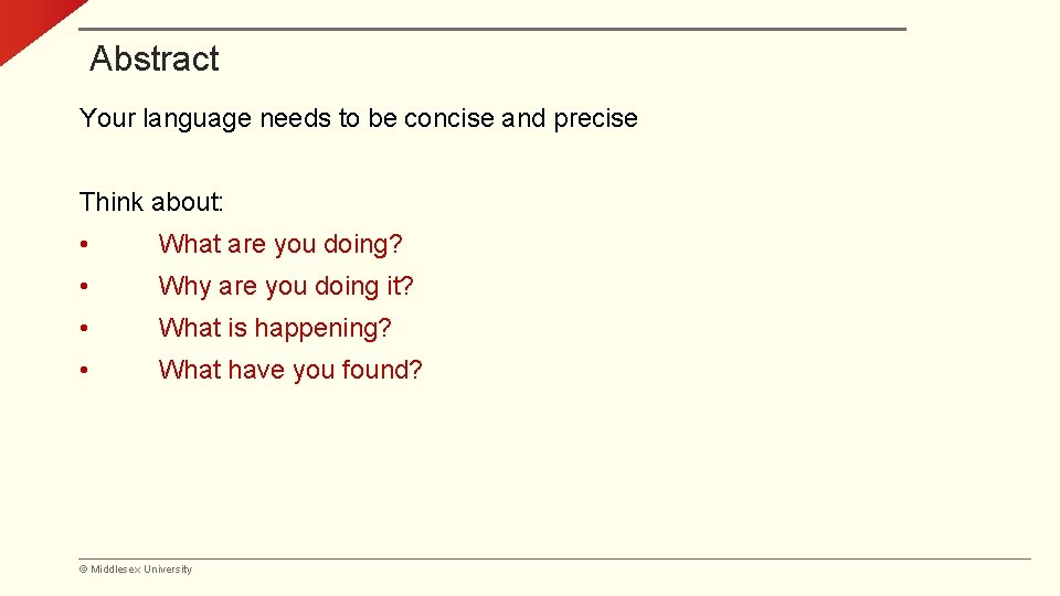 Abstract Your language needs to be concise and precise Think about: • What are