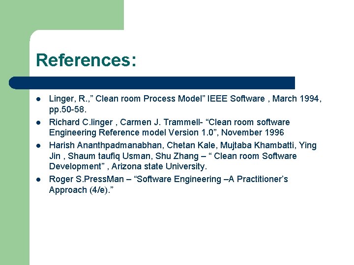 References: l l Linger, R. , ” Clean room Process Model” IEEE Software ,