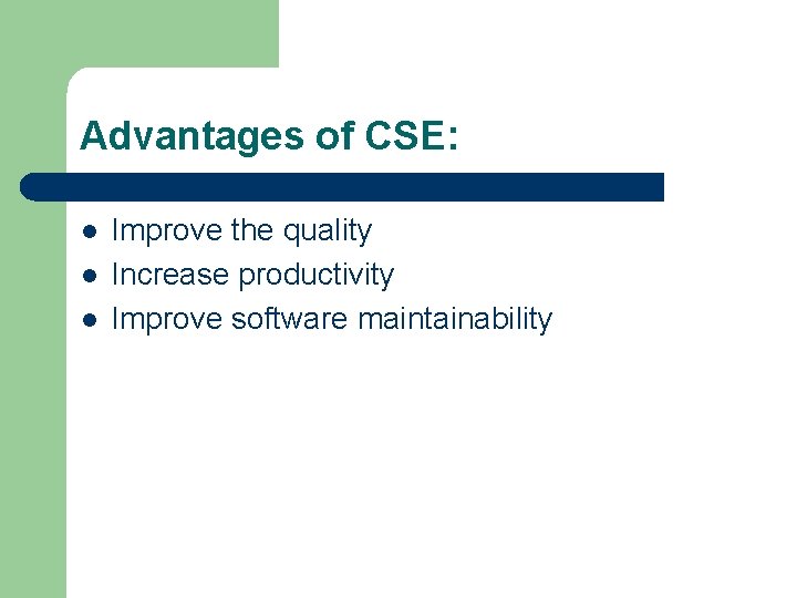 Advantages of CSE: l l l Improve the quality Increase productivity Improve software maintainability