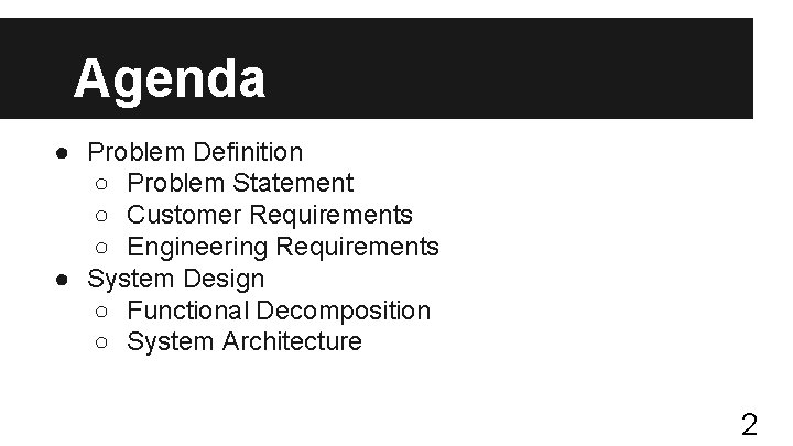Agenda ● Problem Definition ○ Problem Statement ○ Customer Requirements ○ Engineering Requirements ●
