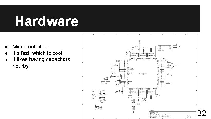 Hardware ● Microcontroller ● It’s fast, which is cool ● It likes having capacitors
