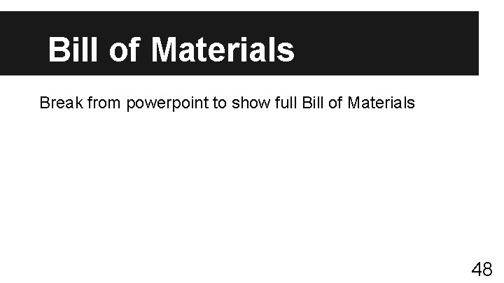 Bill of Materials Break from powerpoint to show full Bill of Materials 48 